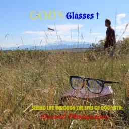 God’s Glasses ! Seeing Life Through The Eyes Of God with: Grant Thompson: Podcast artwork