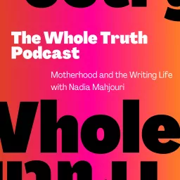 The Whole Truth: Motherhood and the Writing Life with Nadia Mahjouri