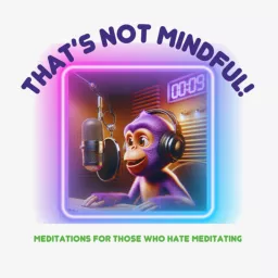 That's Not Mindful Podcast - Mindful Secrets for Those Who Hate Meditating