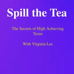 Spill the Tea: The Secrets of High Achieving Teens Podcast artwork