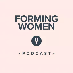 The Forming Women Podcast