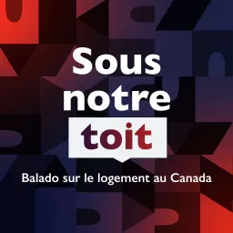 Sous notre toit – Balado sur le logement au Canada Podcast artwork