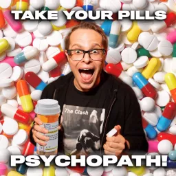 Take Your Pills, Psychopath! Podcast artwork