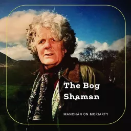 The Bog Shaman: Manchán on Moriarty Podcast artwork