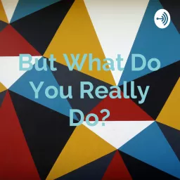 But What Do You Really Do? Podcast artwork