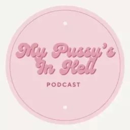 My Pussy's In Hell Podcast