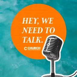 Hey, We Need To Talk. The Church Communications Group Podcast artwork