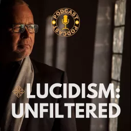 Lucidism: Unfiltered Podcast artwork