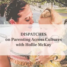 DISPATCHES on Parenting Across Cultures Podcast artwork