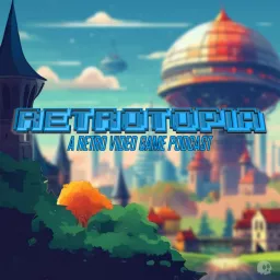 Retrotopia: Another Video Game Podcast