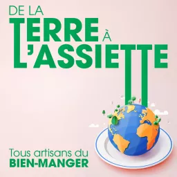 De la terre à l'assiette - tous artisan du bien manger ! Podcast artwork