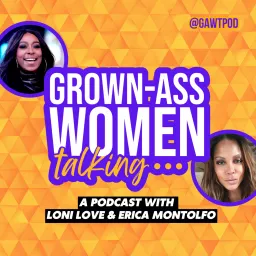 Grown-Ass Women Talking ... Podcast