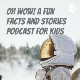 Oh wow! A fun facts and stories podcast for kids artwork