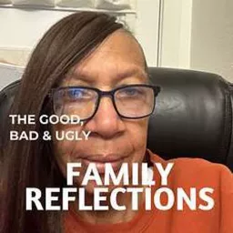 Family Reflections - the Good, the Bad and the Ugly