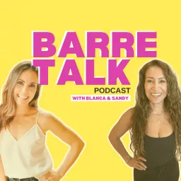 Barre Talk Podcast with Blanca and Sandy