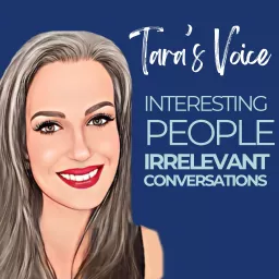 Tara's Voice: Interesting People, Irrelevant Conversations (Because Life Is Worth Laughing At) Podcast artwork