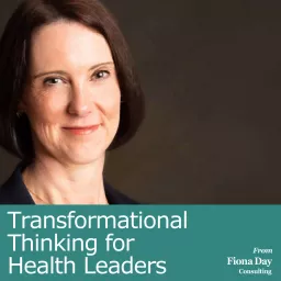 Transformational Thinking For Health Leaders - from Fiona Day Consulting Podcast artwork