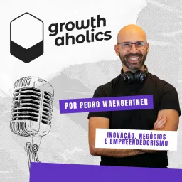 Growthaholics, por Pedro Waengertner | Inovação, negócios e empreendedorismo