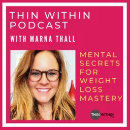 Thin Within Podcast With Marna Thall | Mental Secrets For Weight Loss Mastery artwork