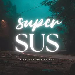 Super SUS: A True Crime Podcast artwork