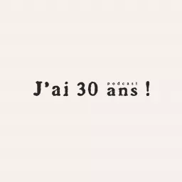 J'ai 30 ans ! Podcast artwork