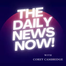 The Daily News Now! with Corey Cambridge