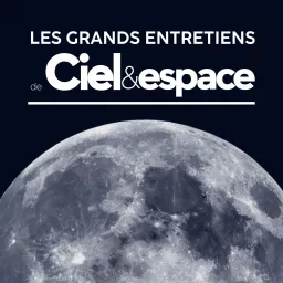 Les grands entretiens de Ciel & Espace