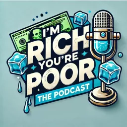 I'm Rich, You're Poor - The Podcast