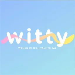 Witty: Women in Tech Talk to Yaz Podcast artwork