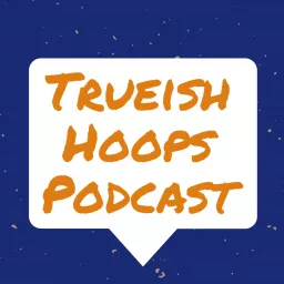 Trueish Hoops Podcast with Dan Aquino