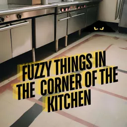 Fuzzy Things in the Corner of the Kitchen Podcast artwork