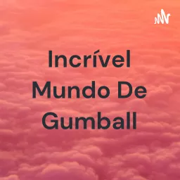 Incrível Mundo De Gumball Podcast artwork