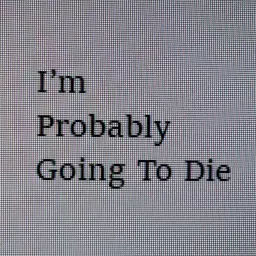 I’m Probably Going To Die: A True Horror Story