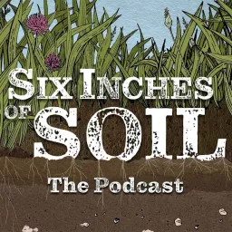 Six Inches of Soil - The Podcast