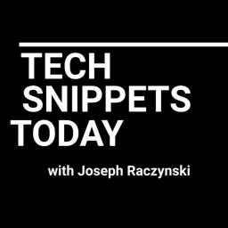 Tech Snippets Today with Joseph Raczynski