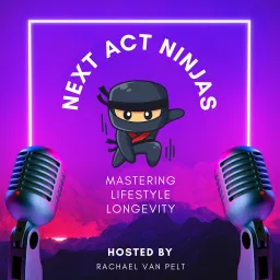 Next Act Ninjas: Mastering Lifestyle Longevity Podcast artwork