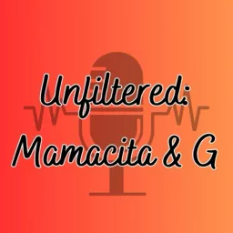 Unfiltered: Mamacita & G Podcast artwork