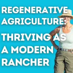 Regenerative Agriculture: Thriving as a Modern Rancher