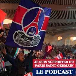 Je suis supporter du Paris Saint-Germain, le Podcast.