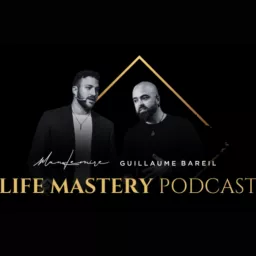 Life Mastery Podcast par Guillaume Bareil et Manu Lemire