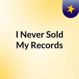 I Never Sold My Records