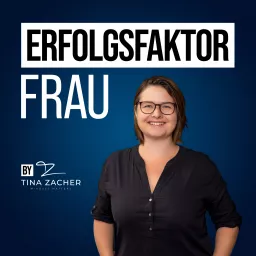 Erfolgsfaktor Frau - Weibliche Erfolgsgeschichten von Frauen für Frauen - by Tina Zacher Podcast artwork