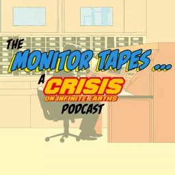 The Monitor Tapes: A Crisis on Infinite Earths Podcast