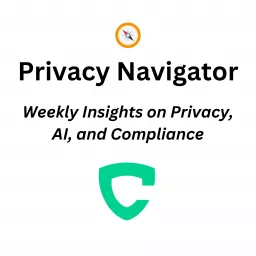 Privacy Navigator: Weekly Insights on Privacy, AI, and Compliance