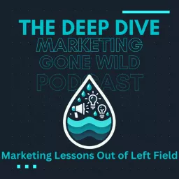 The Deep Dive - Marketing Gone Wild (Marketing Lessons Out of Left Field)