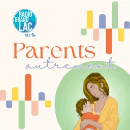 Parents Autrement, en route vers une parentalité décomplexée, une émission Radio Grand Lac 92.1FM Podcast artwork