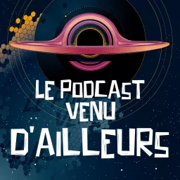 Le Podcast Venu d'Ailleurs