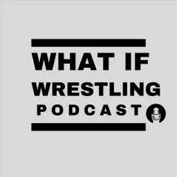 What If Wrestling Podcast