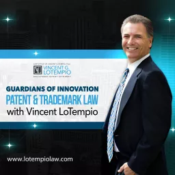 Guardians of Innovation, Patent & Trademark Law with Vincent LoTempio