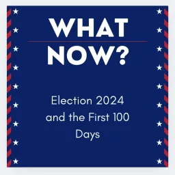 What Now? Election 2024 and the First 100 Days